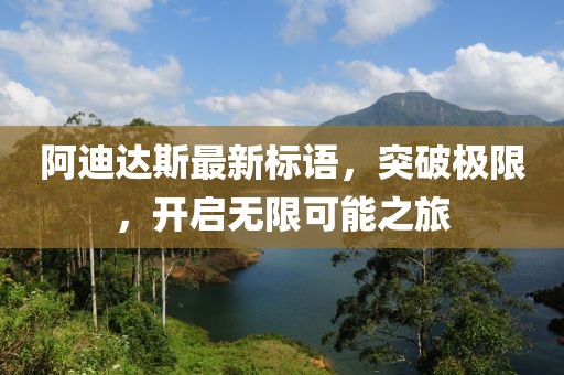 阿迪達斯最新標語(yǔ)，突破極限，開(kāi)啟無(wú)限可能之旅
