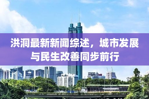 洪洞最新新聞綜述，城市發(fā)展與民生改善同步前行