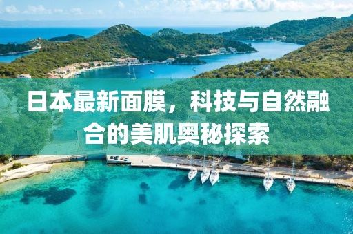 日本最新面膜，科技與自然融合的美肌奧秘探索