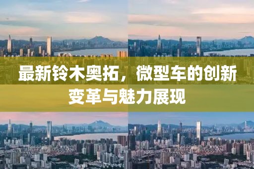 最新鈴木奧拓，微型車(chē)的創(chuàng  )新變革與魅力展現