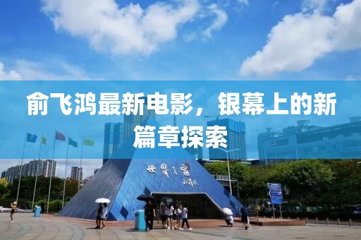 俞飛鴻最新電影，銀幕上的新篇章探索