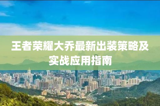 王者榮耀大喬最新出裝策略及實戰(zhàn)應(yīng)用指南