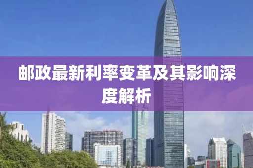 郵政最新利率變革及其影響深度解析