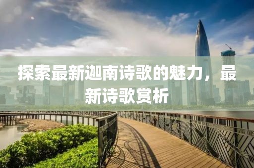 探索最新迦南詩歌的魅力，最新詩歌賞析