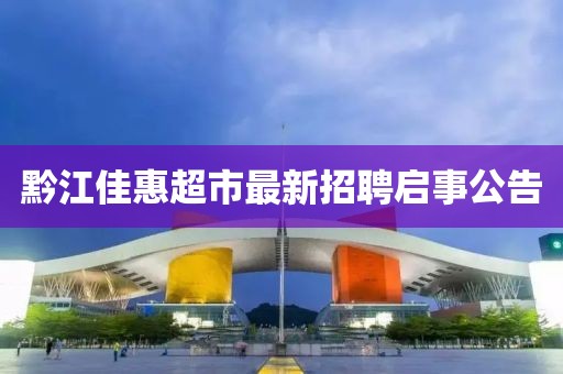 黔江佳惠超市最新招聘啟事公告