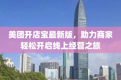 美團開店寶最新版，助力商家輕松開啟線上經(jīng)營之旅