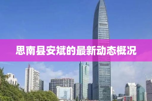 思南縣安斌的最新動(dòng)態(tài)概況