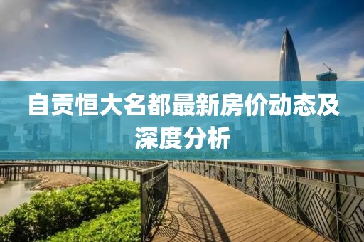 自貢恒大名都最新房價動態(tài)及深度分析