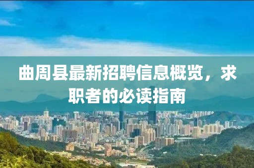 曲周縣最新招聘信息概覽，求職者的必讀指南