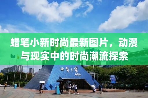 蠟筆小新時(shí)尚最新圖片，動(dòng)漫與現(xiàn)實(shí)中的時(shí)尚潮流探索