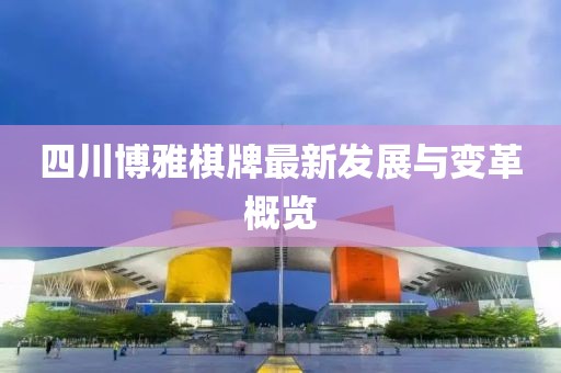 四川博雅棋牌最新發(fā)展與變革概覽