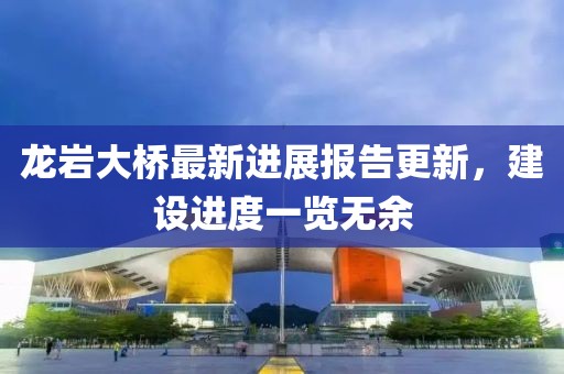 龍巖大橋最新進展報告更新，建設進度一覽無余