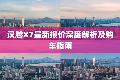 漢騰X7最新報價深度解析及購車指南