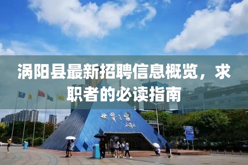 渦陽(yáng)縣最新招聘信息概覽，求職者的必讀指南