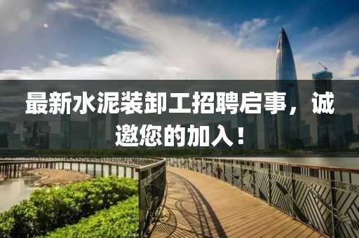 最新水泥裝卸工招聘啟事，誠邀您的加入！