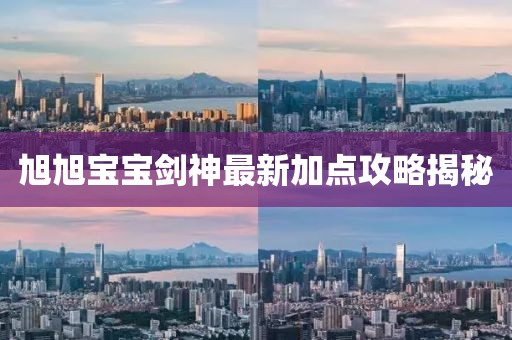 旭旭寶寶劍神最新加點(diǎn)攻略揭秘