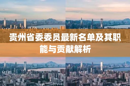 貴州省委委員最新名單及其職能與貢獻解析