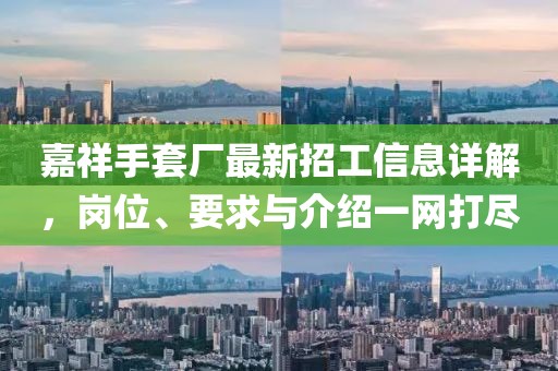 嘉祥手套廠最新招工信息詳解，崗位、要求與介紹一網(wǎng)打盡