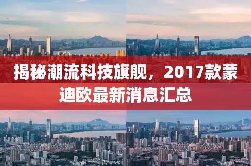 揭秘潮流科技旗艦，2017款蒙迪歐最新消息匯總