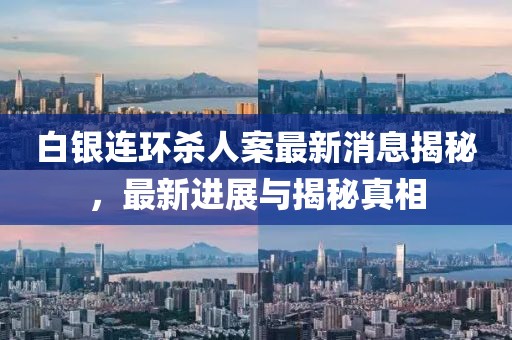 白銀連環(huán)殺人案最新消息揭秘，最新進(jìn)展與揭秘真相