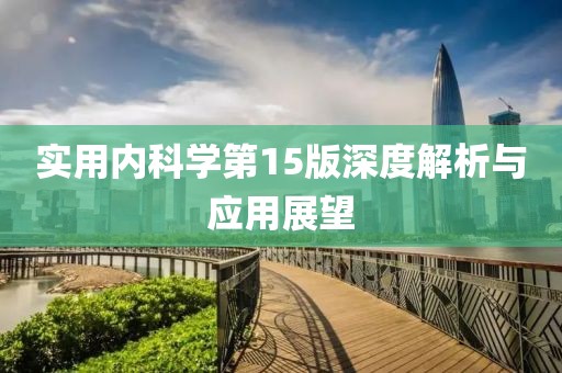 實用內(nèi)科學(xué)第15版深度解析與應(yīng)用展望