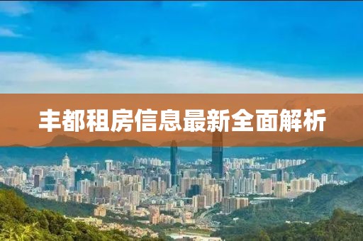 豐都租房信息最新全面解析