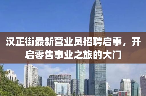 漢正街最新營(yíng)業(yè)員招聘啟事，開啟零售事業(yè)之旅的大門
