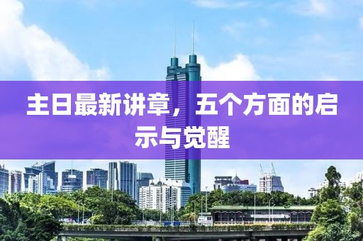 主日最新講章，五個方面的啟示與覺醒