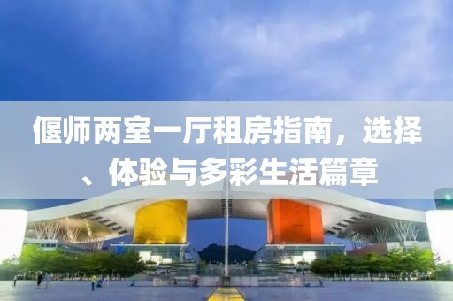偃師兩室一廳租房指南，選擇、體驗與多彩生活篇章