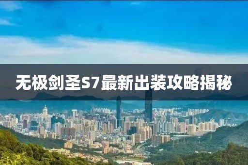 無極劍圣S7最新出裝攻略揭秘