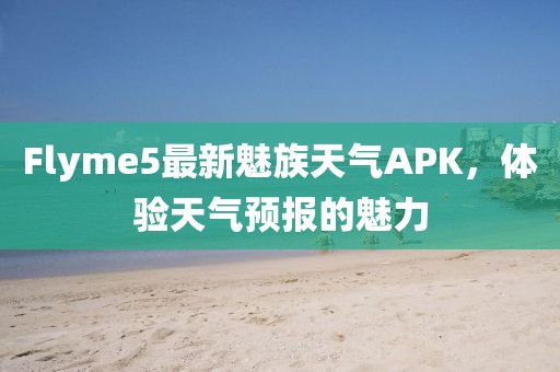 Flyme5最新魅族天氣APK，體驗天氣預(yù)報的魅力