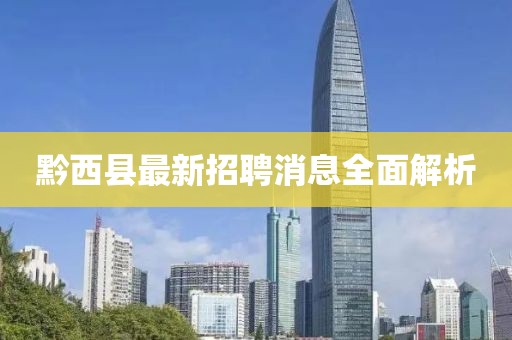 黔西縣最新招聘消息全面解析