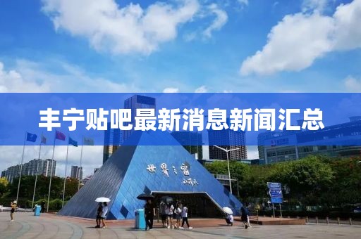 豐寧貼吧最新消息新聞匯總